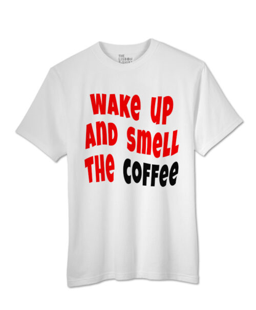 wake up and smell the coffee t-shirt